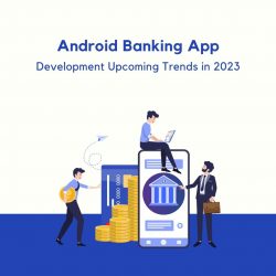 Android Banking App Development Upcoming Trends in 2023