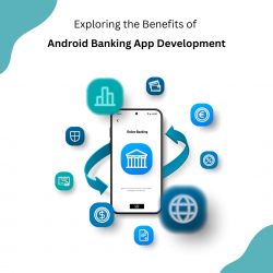 Exploring the Benefits of Android Banking App Development