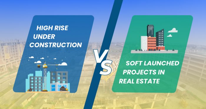 High Under Construction VS Soft Launched Project in Real estate