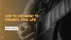 Rudy Rupak Shares How to Use Music to Enhance Your Life