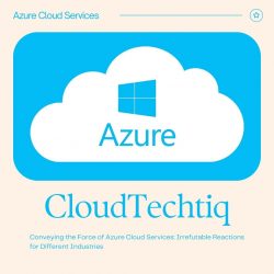 Conveying The Force Of Azure Cloud Services: Irrefutable Reactions For Different Industries
