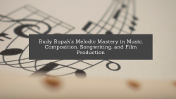 Rudy Rupak’s Melodic Mastery in Music, Composition, Songwriting, and Film Production