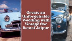 Create an Unforgettable Wedding with Vintage Car Rental Jaipur