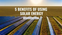 Oneal Omatseye Lajuwomi | 5 Benefits of Using Solar Energy