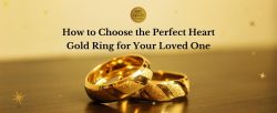 How to Choose the Perfect Heart Gold Ring for Your Loved One?