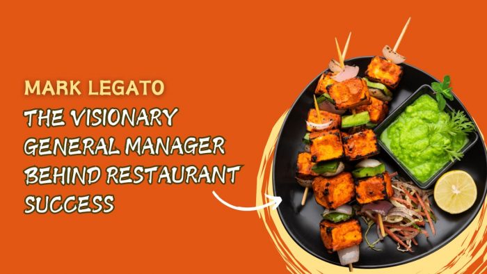 Mark Legato: The Visionary General Manager Behind Restaurant Success