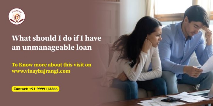 What should I do if I have an unmanageable loan