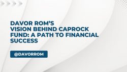 Davor Rom’s Vision Behind Caprock Fund: A Path to Financial Success