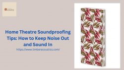 Home Theatre Soundproofing Tips: How to Keep Noise Out and Sound In