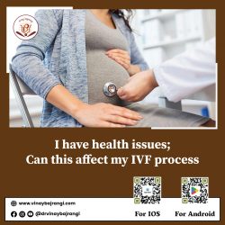 I have health issues can this affect my IVF process