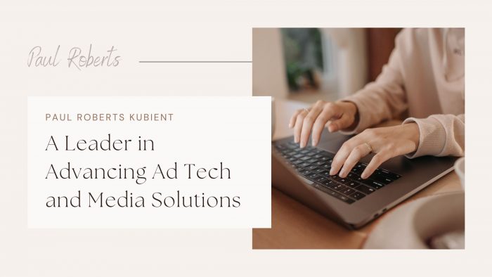 Paul Roberts Kubient: A Leader in Advancing Ad Tech and Media Solutions