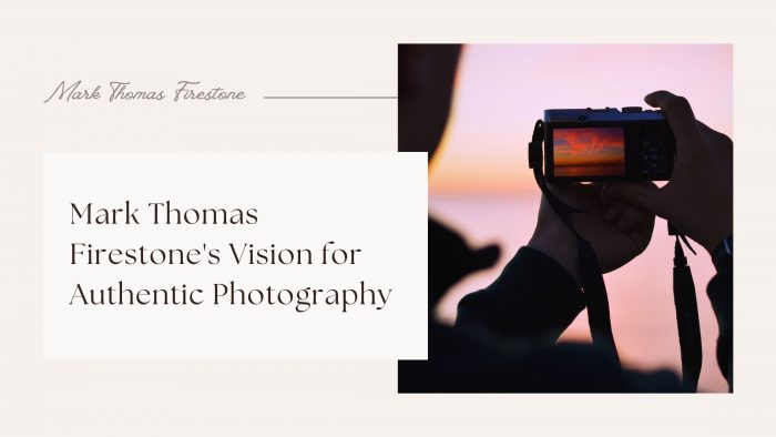 Mark Thomas Firestone’s Vision for Authentic Photography