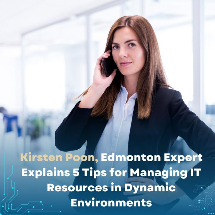 Kirsten Poon, Edmonton Expert Explains 5 Tips for Managing IT Resources in Dynamic Environments