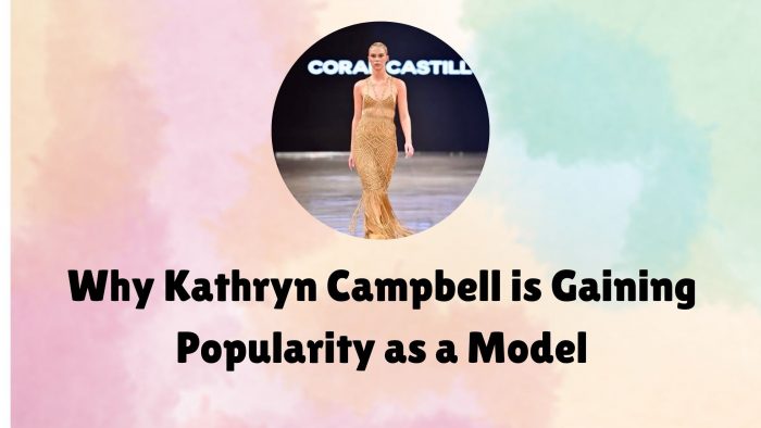 Why Kathryn Campbell is Gaining Popularity as a Model