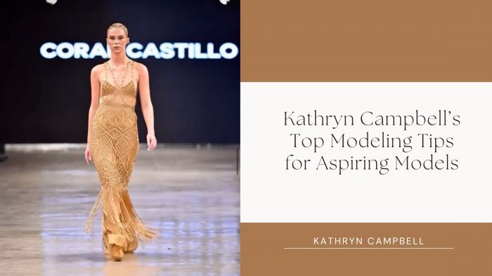 Kathryn Campbell’s Top Modeling Tips for Aspiring Models