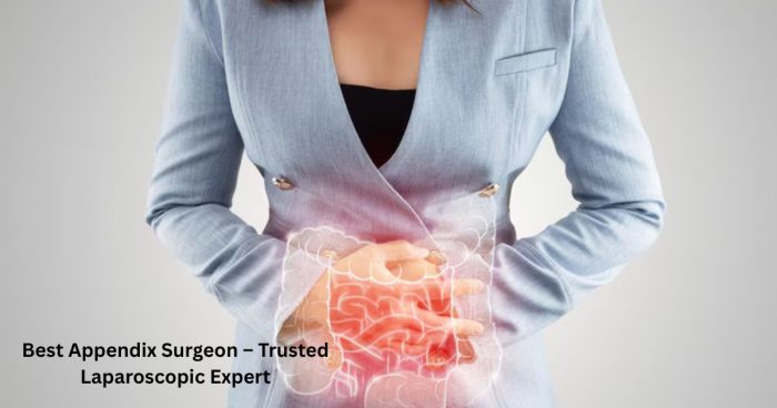 Best Appendix Surgeon – Trusted Laparoscopic Expert