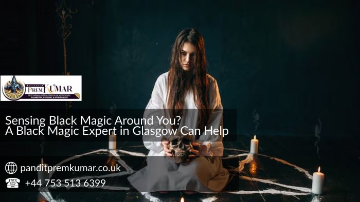 Sensing Black Magic Around You? A Black Magic Expert in Glasgow Can Help