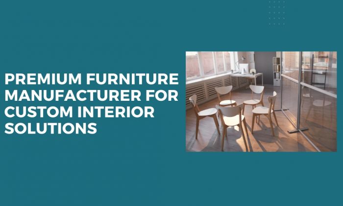 Premium Furniture Manufacturer for Custom Interior Solutions