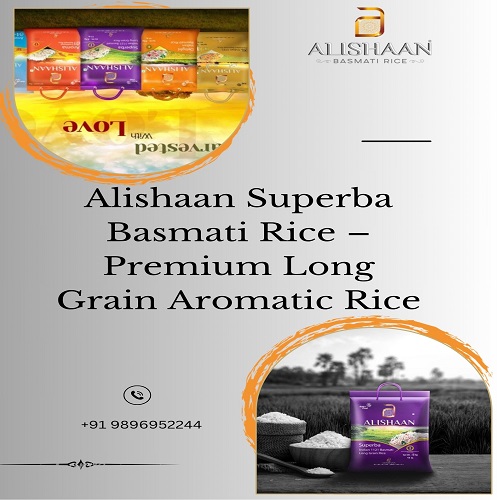 Alishaan Superba Basmati Rice – Premium Long Grain Aromatic Rice