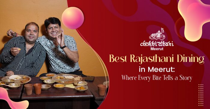 Best Rajasthani Dining in Meerut: Where Every Bite Tells a Story