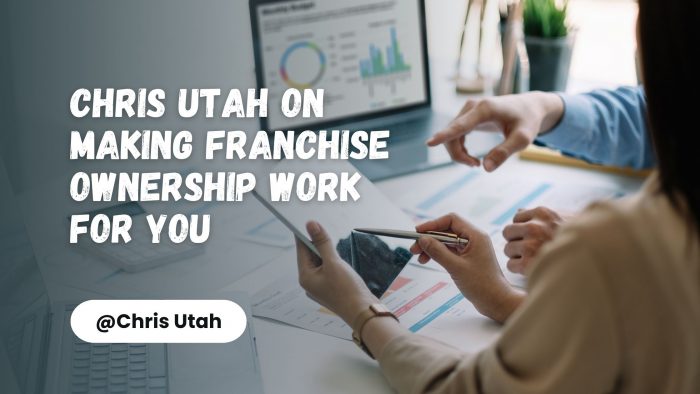 Chris Utah on Making Franchise Ownership Work for You