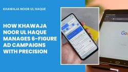 How Khawaja Noor ul Haque Manages 6-Figure Ad Campaigns with Precision