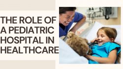 The Role of a Pediatric Hospital in Healthcare | Rishab Hospital