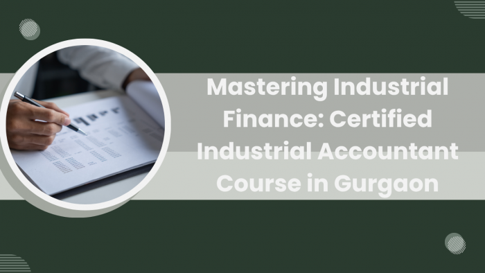 Mastering Industrial Finance: Certified Industrial Accountant Course in Gurgaon