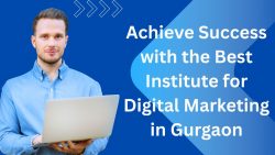 Achieve Success with the Best Institute for Digital Marketing in Gurgaon