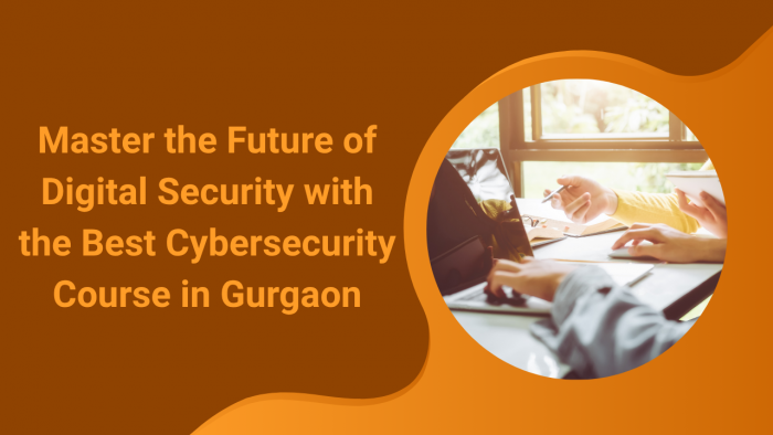 Master the Future of Digital Security with the Best Cybersecurity Course in Gurgaon