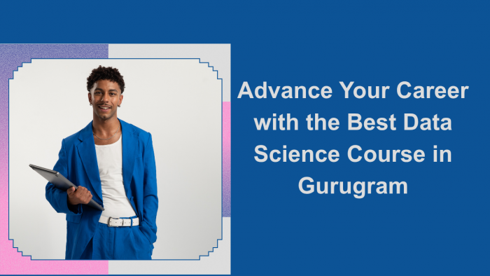 Advance Your Career with the Best Data Science Course in Gurugram