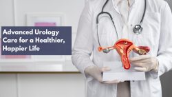 Advanced Urology Care for a Healthier, Happier Life