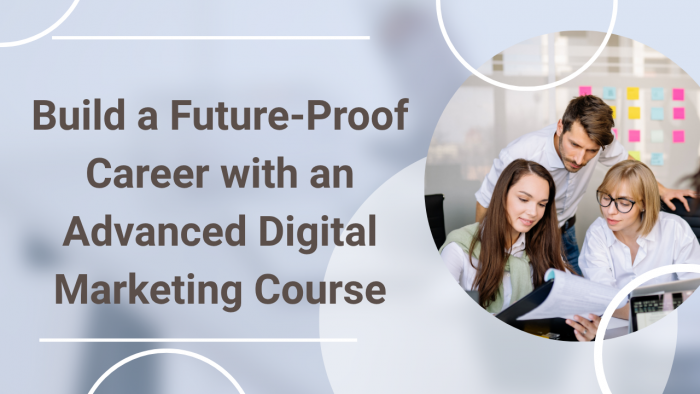 Build a Future-Proof Career with an Advanced Digital Marketing Course