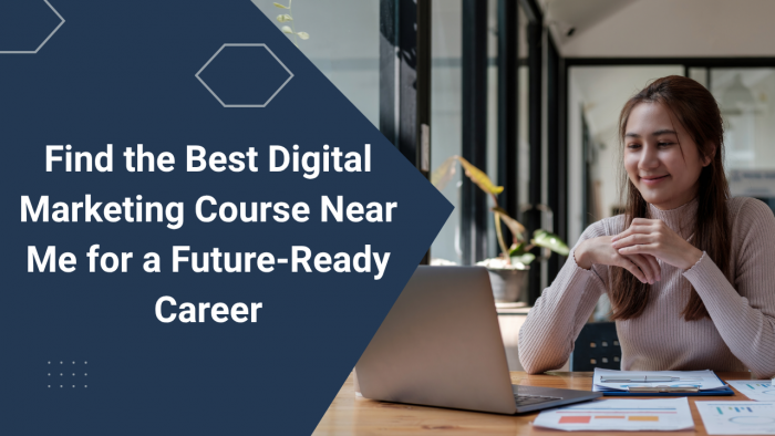 Find the Best Digital Marketing Course Near Me for a Future-Ready Career