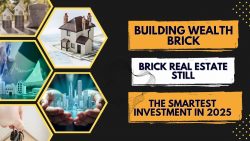 Building Wealth Brick by Brick Real Estate Still the Smartest Investment in 2025