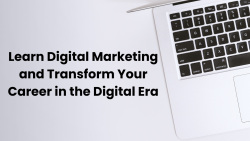 Learn Digital Marketing and Transform Your Career in the Digital Era