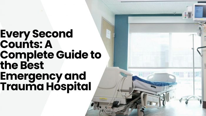 Every Second Counts: A Complete Guide to the Best Emergency and Trauma Hospital