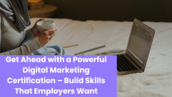 Get Ahead with a Powerful Digital Marketing Certification – Build Skills That Employers Want