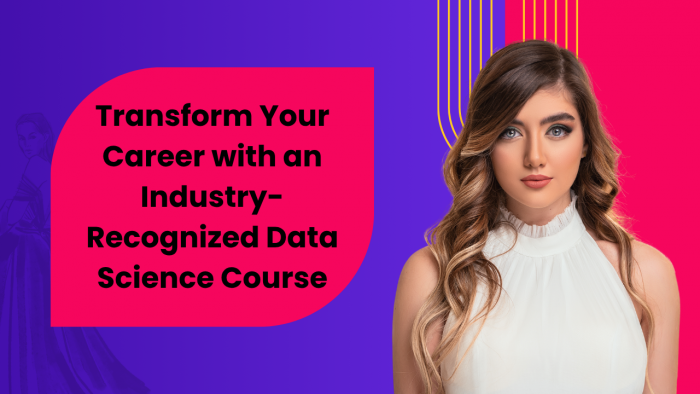 Transform Your Career with an Industry-Recognized Data Science Course