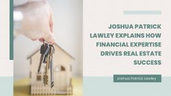 Joshua Patrick Lawley Explains How Financial Expertise Drives Real Estate Success