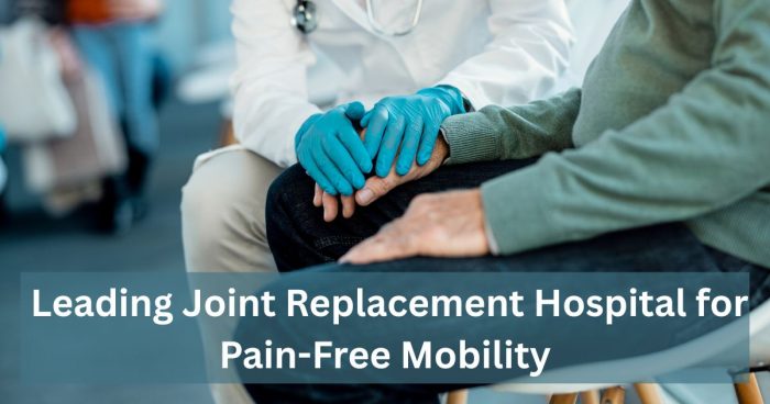Leading Joint Replacement Hospital for Pain-Free Mobility – Goyal Hospital