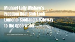 Michael Lally Wishaw’s Freedom Boat Club Loch Lomond: Scotland’s Gateway to the Open Water