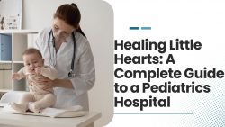Healing Little Hearts: A Complete Guide to a Pediatrics Hospital