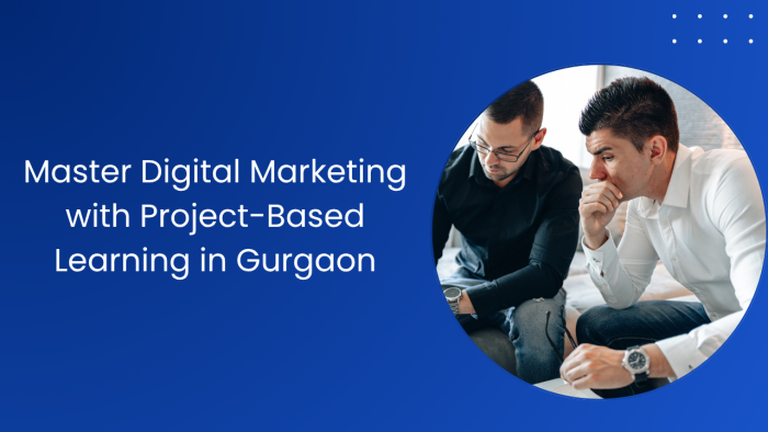 Master Digital Marketing with Project-Based Learning in Gurgaon