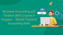 Business Accounting and Taxation (BAT) Course in Gurgaon – Master Practical Accounting Skills