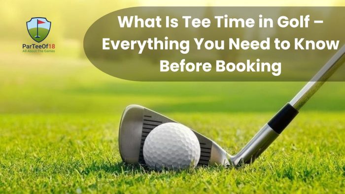 What Is Tee Time in Golf – Everything You Need to Know Before Booking