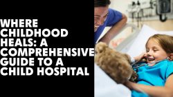 Where Childhood Heals: A Comprehensive Guide to a Child Hospital | Rishab Hospital