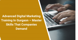 Advanced Digital Marketing Training In Gurgaon – Master Skills That Companies Demand
