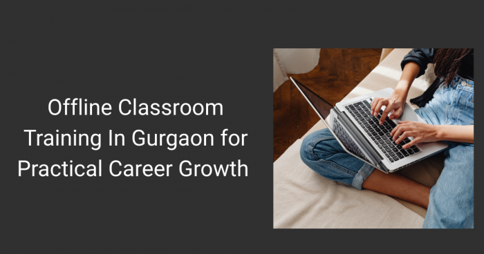Offline Classroom Training In Gurgaon for Practical Career Growth