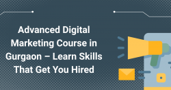 Advanced Digital Marketing Course in Gurgaon – Learn Skills That Get You Hired